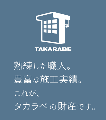 熟練した職人。豊富な施工実績。これが、タカラベの財産です。